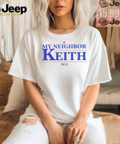 My Neighbor Keith 2024 presidential shirt