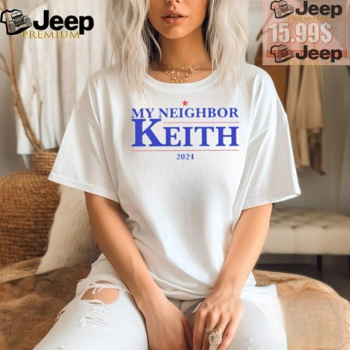 My Neighbor Keith 2024 presidential shirt