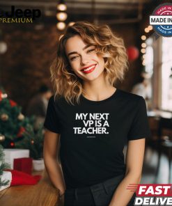 My Next Vp Is A Teacher Shirt