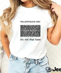 My Pronouns Are It's Not That Hard Shirt