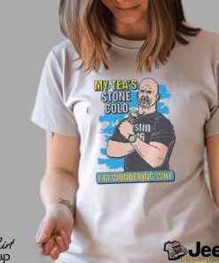 My Tea's Stone Cold I'm Wondering Why Shirt