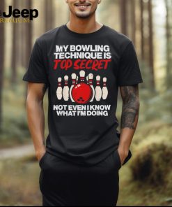 My bowling technique secret not even I know what I’m doing shirt