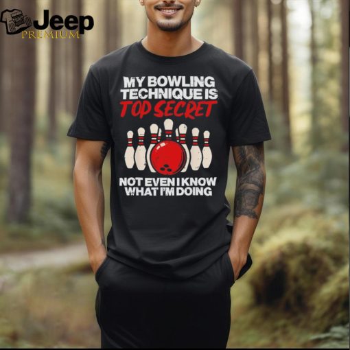 My bowling technique secret not even I know what I’m doing shirt