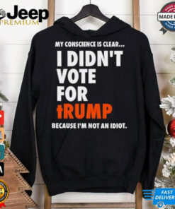 My conscience is clear I didn’t vote for Trump shirt