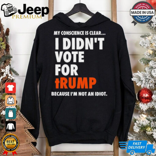 My conscience is clear I didn’t vote for Trump shirt