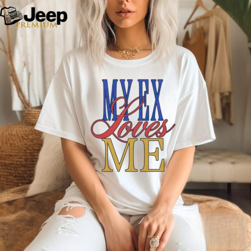My ex loves me text shirt