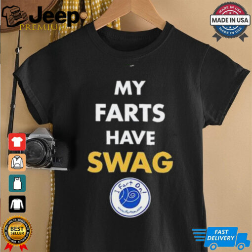 My farts have SWAG I fart on shirt