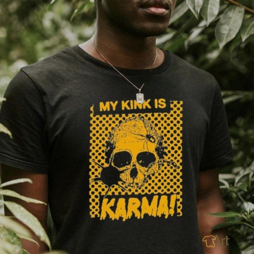 My kink is Karma skull shirt