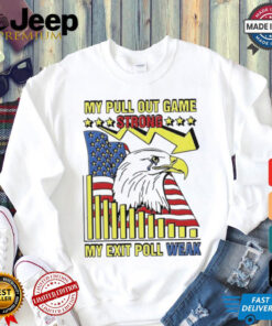 My pull out game strong my exit poll weak Eagle America shirt