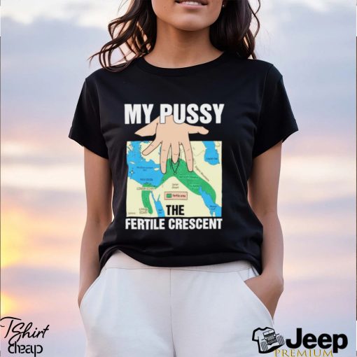 My pussy the fertile crescent map t shirt