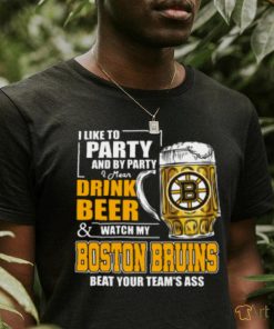 NHL I Like To Party And By Party I Mean Drink Beer And Watch My Boston Bruins Beat Your Team's Ass Hockey Women's T Shirt