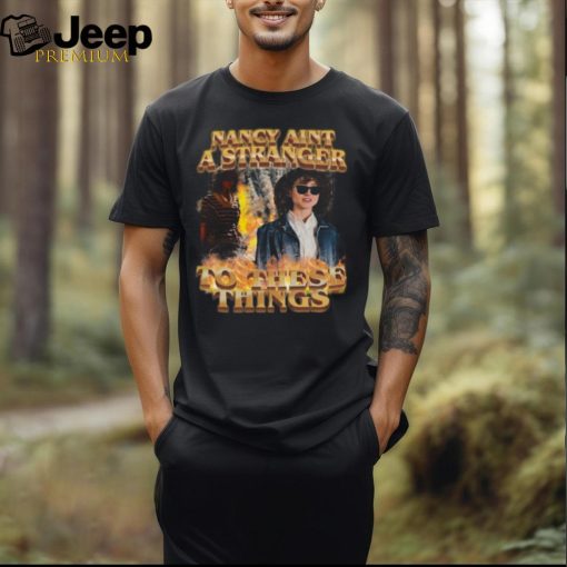 Nancy Aint A Stranger To These Things Shirt