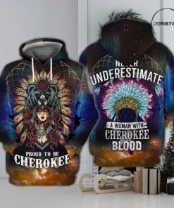 Native Cherokee Proud To Be Cherokee Never Understimate A Woman With Cherokee Blood Limited Edition 3d Hoodie