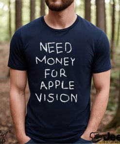 Need Money For Apple Vision shirt