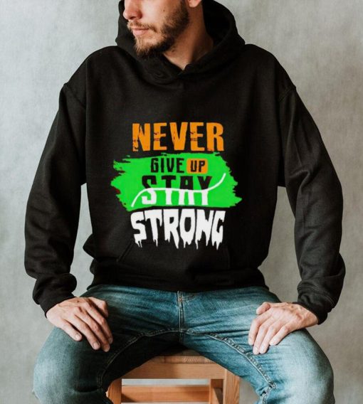 Never Give Stay Strong shirt