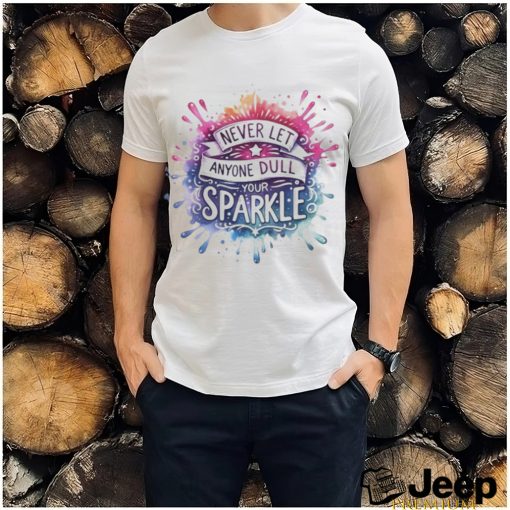 Never Let Anyone Dull Your Sparkle Shirt