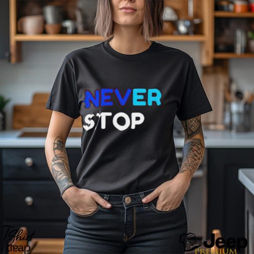 Never Stop shirt