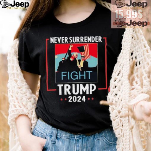 Never Surrender Trump 2024 Fight Shirt