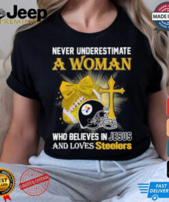 Never Underestimate A Woman Who Believes In Jesus And Loves Steelers Sports Shirt