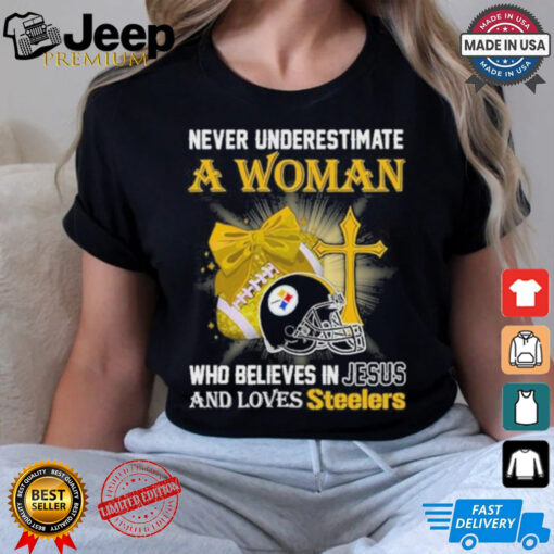 Never Underestimate A Woman Who Believes In Jesus And Loves Steelers Sports Shirt