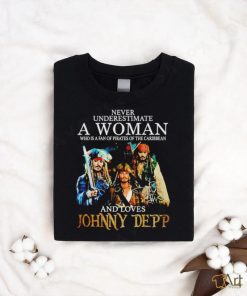 Never Underestimate A Woman Who Is A Fan Of Pirates Of The Caribbean And Loves Johnny Depp Signature Shirt