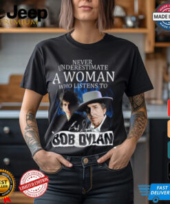 Never Underestimate A Woman Who Listens To Bob Dylan T Shirt