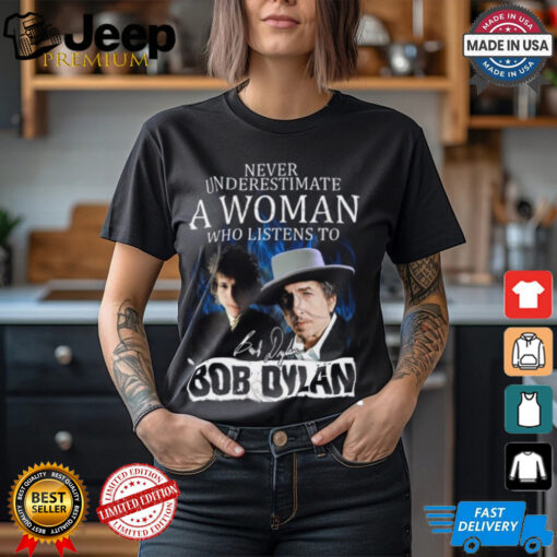 Never Underestimate A Woman Who Listens To Bob Dylan T Shirt