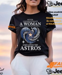 Never Underestimate A Woman Who Loves The Houston Astros Shirt