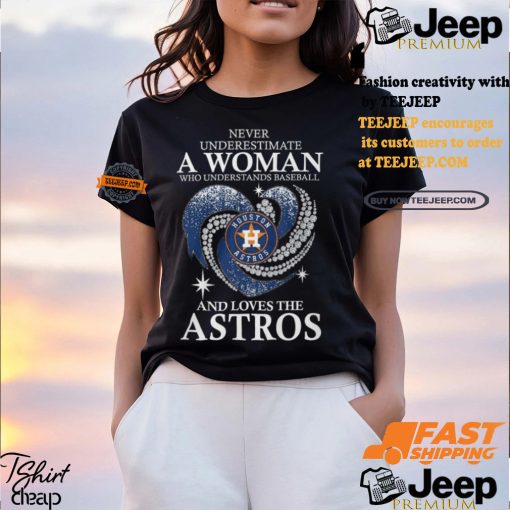 Never Underestimate A Woman Who Loves The Houston Astros Shirt