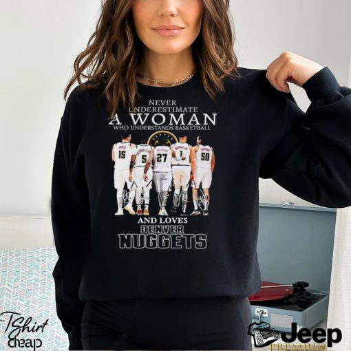 Never Underestimate A Woman Who Understands Basketball And Lover Denver Nuggets T Shirt