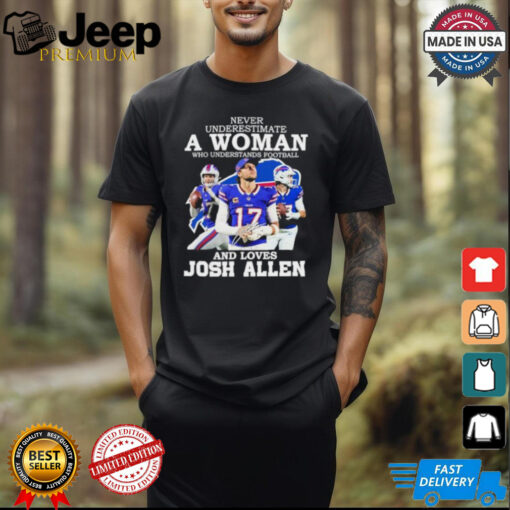 Never Underestimate A Woman Who Understands Football And Love Josh Allen Shirt