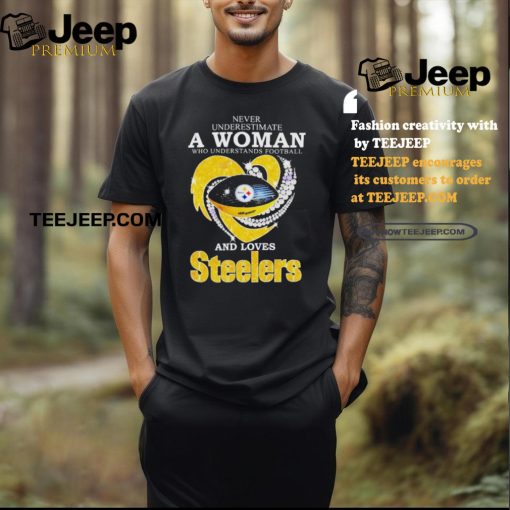 Never Underestimate A Woman Who Understands Football And Loves Pittsburgh Steelers T Shirt