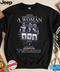 Never Underestimate A Woman Who Understands Football And Loves Texans Shirt