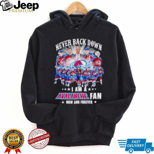 Never back down I am a Avalanche fan now and forever shirt