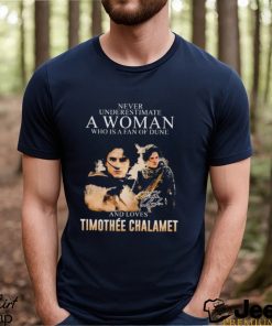 Never underestimate a woman who is a fan of DUne and loves Timothee Chalamet shirt