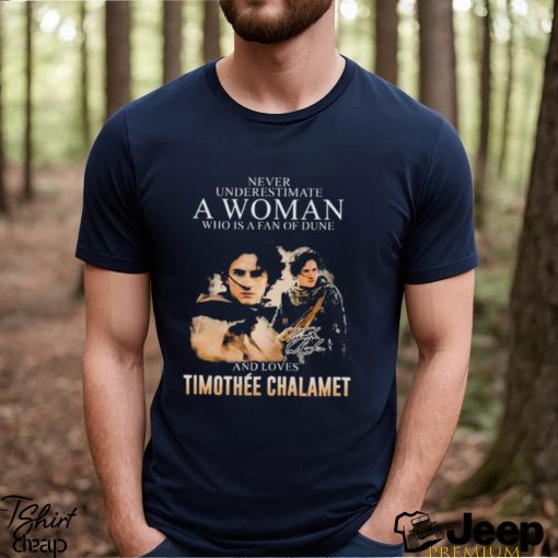 Never underestimate a woman who is a fan of DUne and loves Timothee Chalamet shirt