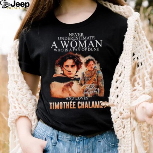 Never underestimate a woman who is a fan of dune and love Timothee Chalamet shirt