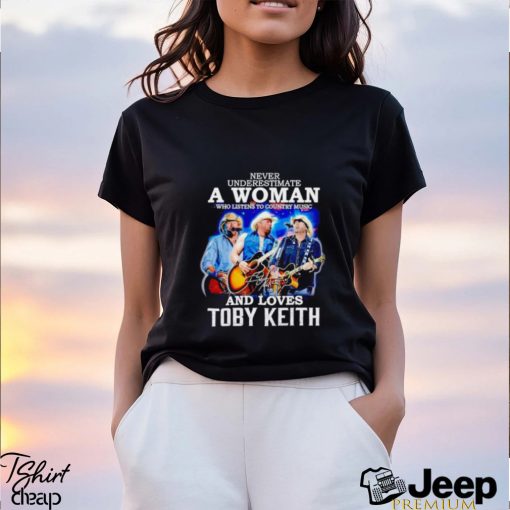 Never underestimate a woman who listens to Country Music and loves Toby Keith shirt