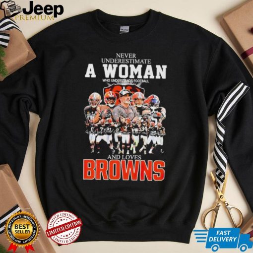 Never underestimate a woman who understands football and loves Browns signatures shirt