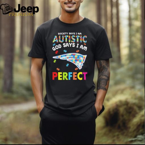 New England Patriots society says I am Autistic god says I am perfect shirt