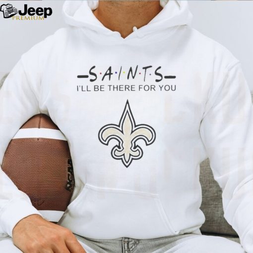 New Orleans Saints Nfl I’ll Be There For You Logo T Shirt