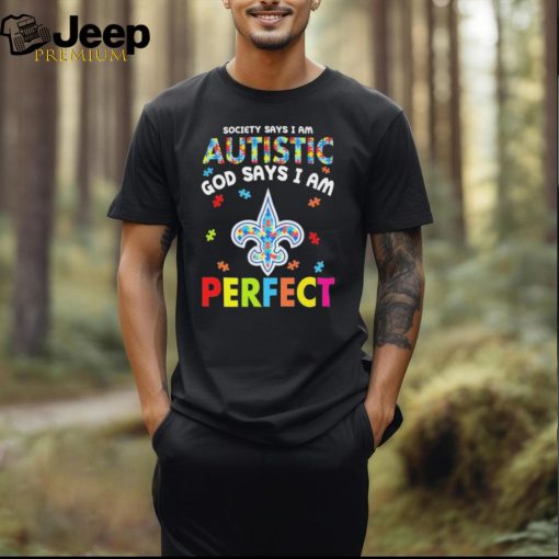 New Orleans Saints society says I am Autistic god says I am perfect shirt