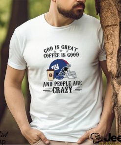 New York Giants God is Great Coffee is Good And People Are Crazy Football NFL Shirt