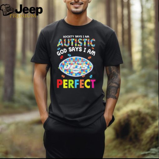 New York Jets society says I am Autistic god says I am perfect shirt