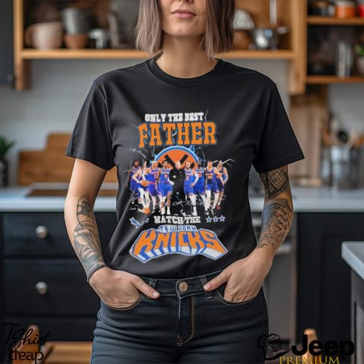 New York Knicks Only Best Father Watch The Knicks Signatures shirt