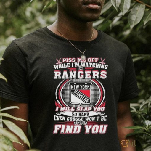 New York Rangers Piss Me Off While I’m Watching Rangers I Will Slap You T Shirt