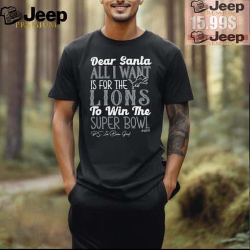 Nice Detroit Lions Dear Santa all I want is for the Lions to win the Super Bowl Ps I’ve been good shirt