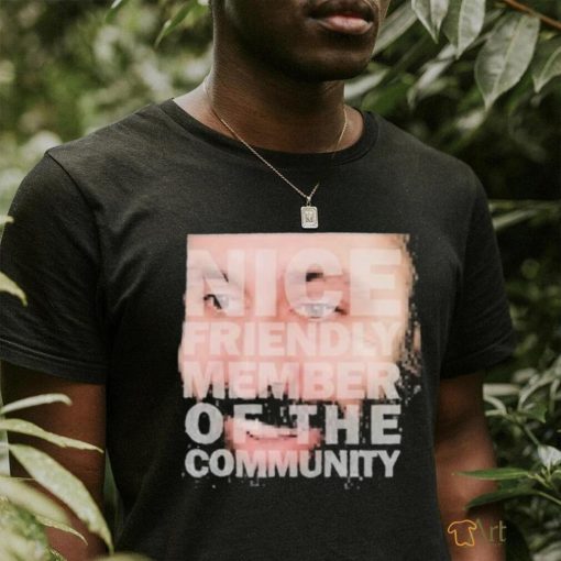 Nice Friendly Member Of The Community T shirt