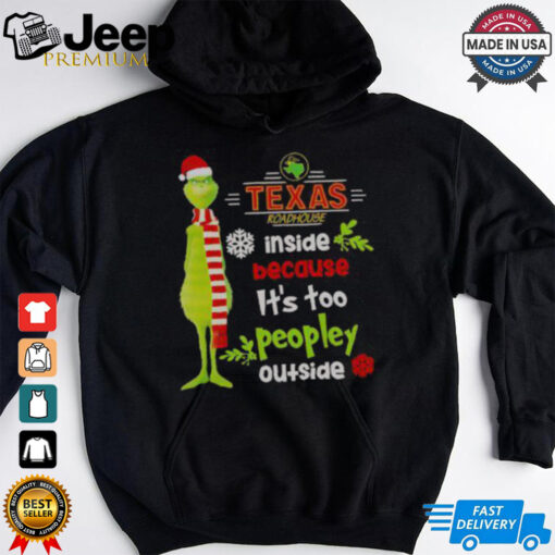 Nice Grinch Texas Roadhouse Inside Because It’s Too Peopley Outside Christmas T Shirt
