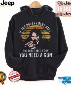 Nice Keanu charles reeves if the government says you don’t need a gun you need a gun vintage shirt